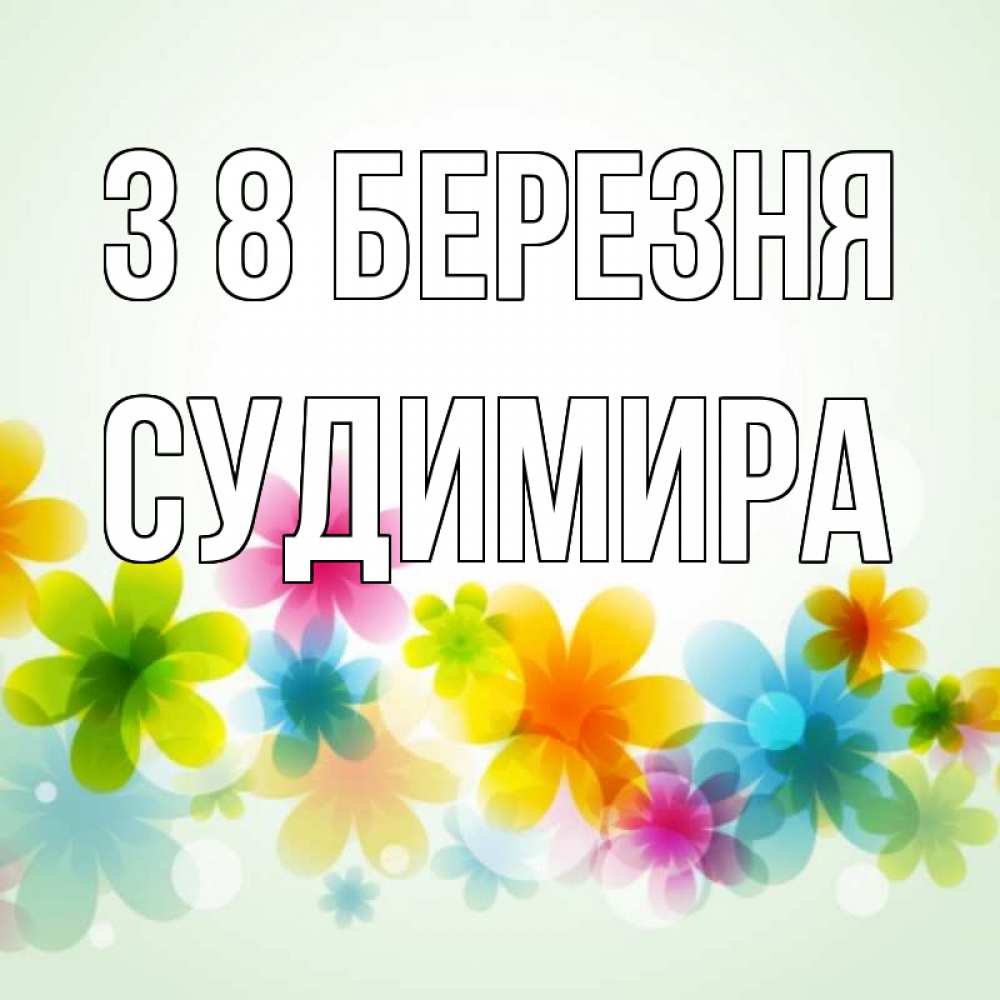 Открытка на каждый день з підписом, Судимира З 8 БЕРЕЗНЯ цветы Прикольна листівка з побажанням онлайн скачати безкоштовно 