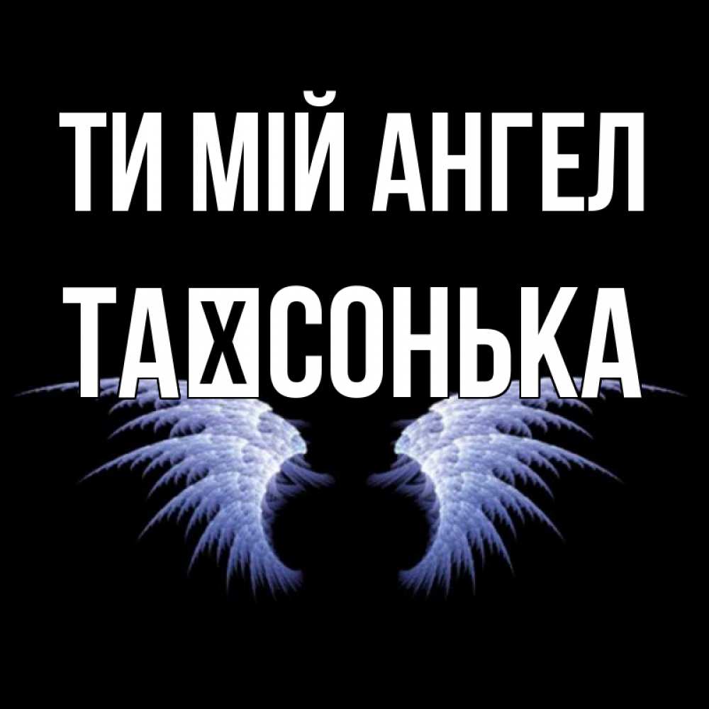 Открытка на каждый день з підписом, Таїсонька Ти мій ангел ангельские крылья на черном фоне Прикольна листівка з побажанням онлайн скачати безкоштовно 