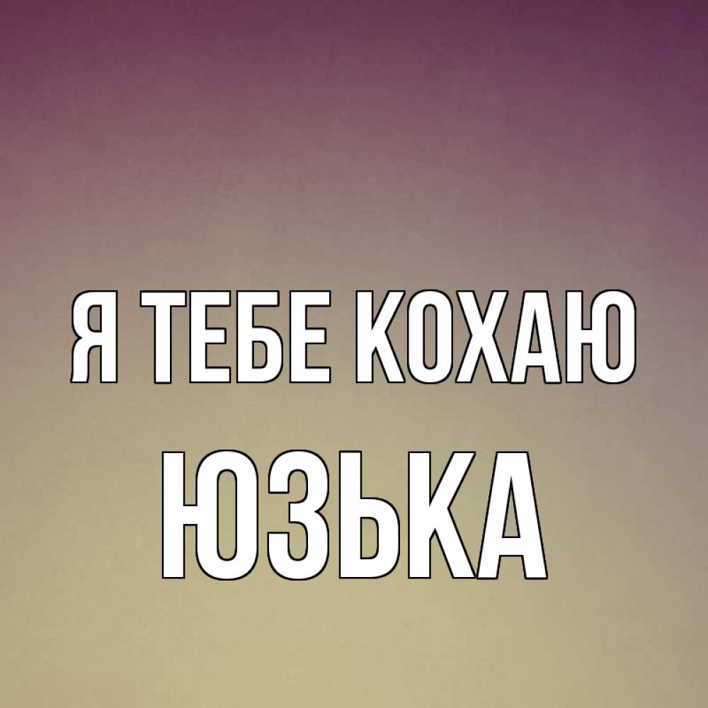 Открытка на каждый день з підписом, Юзька Я тебе кохаю для любимой Прикольна листівка з побажанням онлайн скачати безкоштовно 