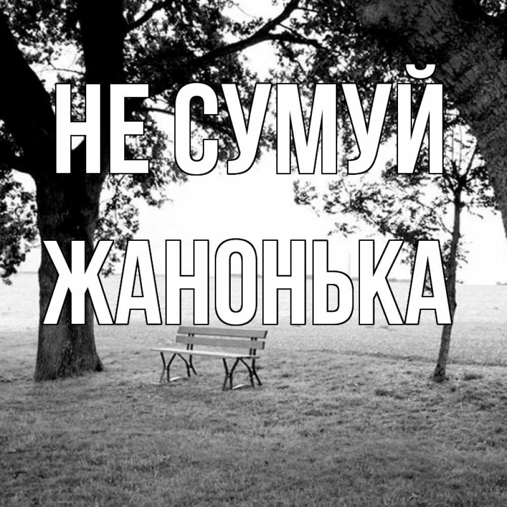 Открытка на каждый день з підписом, Жанонька Не сумуй мощное дерево Прикольна листівка з побажанням онлайн скачати безкоштовно 