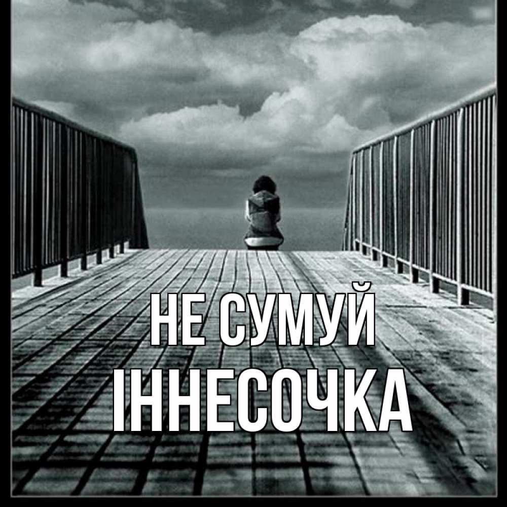 Открытка на каждый день з підписом, Іннесочка Не сумуй облака пирс забор 1 Прикольна листівка з побажанням онлайн скачати безкоштовно 