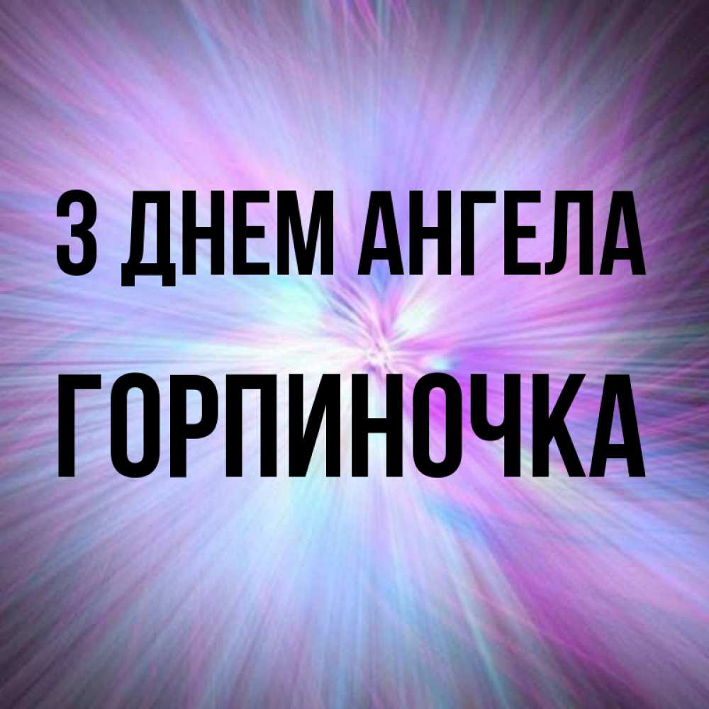 Открытка на каждый день з підписом, Горпиночка З Днем ангела ангельский свет Прикольна листівка з побажанням онлайн скачати безкоштовно 