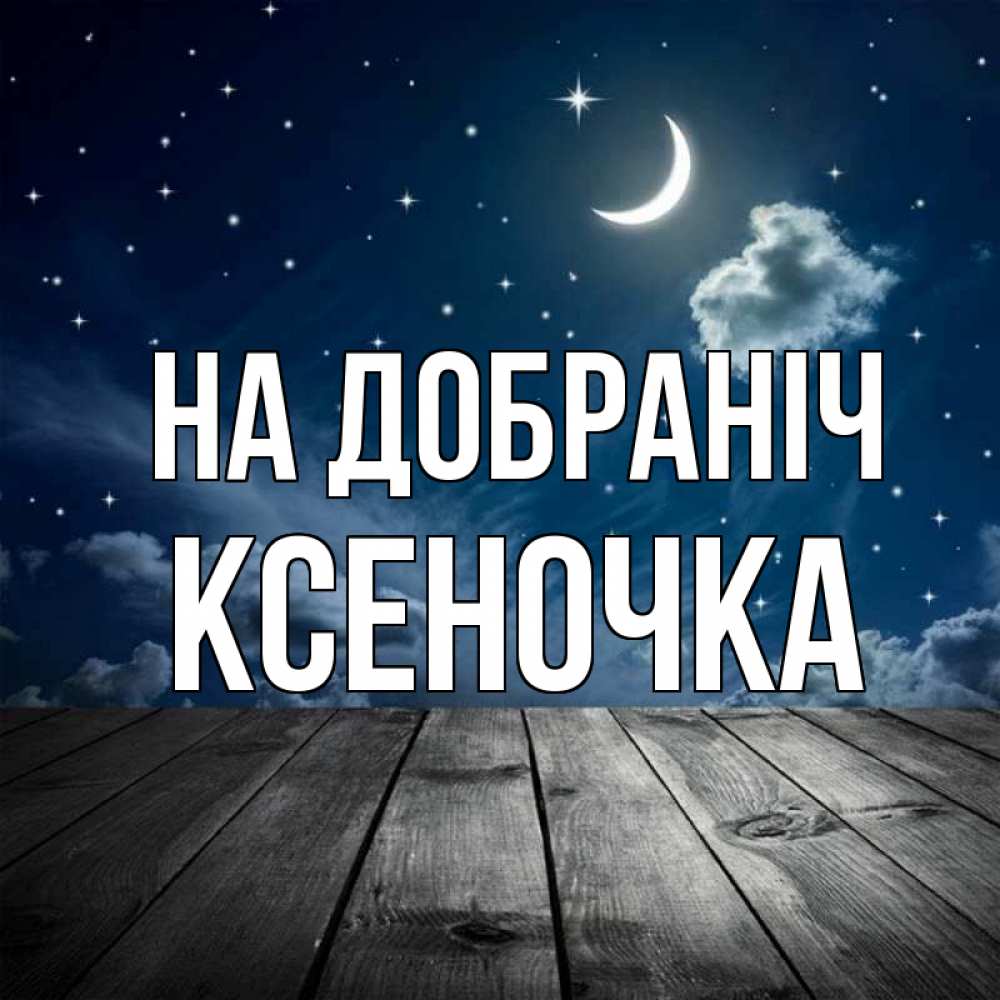 Открытка на каждый день з підписом, Ксеночка На добраніч месяц и звезда Прикольна листівка з побажанням онлайн скачати безкоштовно 