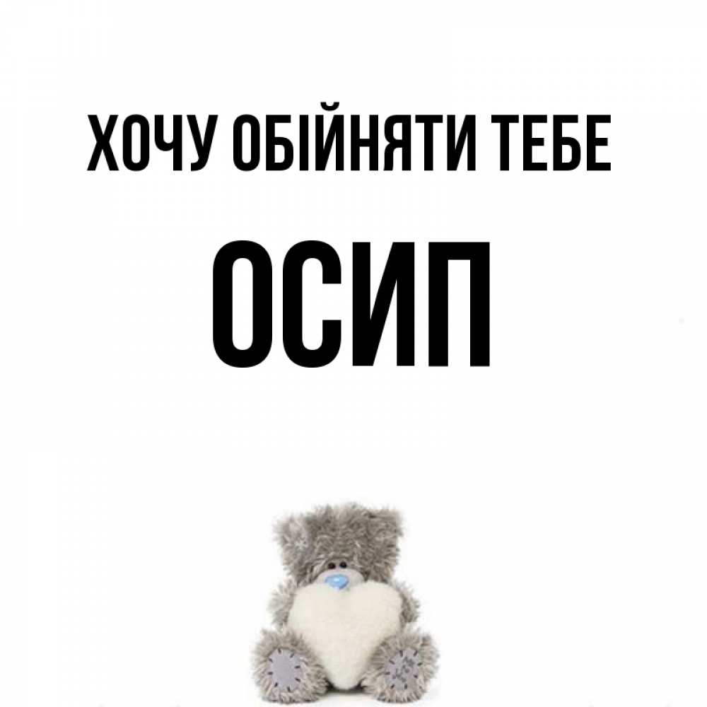 Открытка на каждый день з підписом, Осип Хочу обійняти тебе медвежонок с сердечком белого цвета Прикольна листівка з побажанням онлайн скачати безкоштовно 