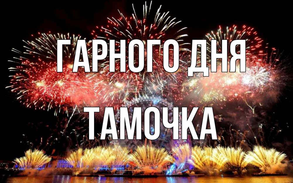 Открытка на каждый день з підписом, Тамочка Гарного дня Фейрверг 2 Прикольна листівка з побажанням онлайн скачати безкоштовно 