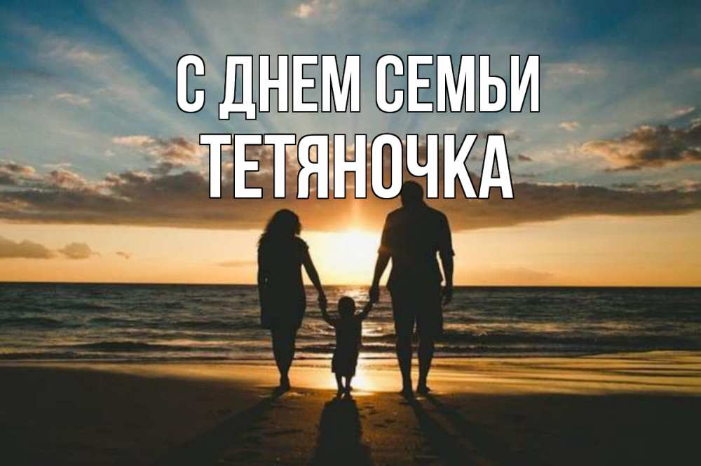 Открытка на каждый день з підписом, Тетяночка С днем семьи Море, пляж, закат, семья Прикольна листівка з побажанням онлайн скачати безкоштовно 