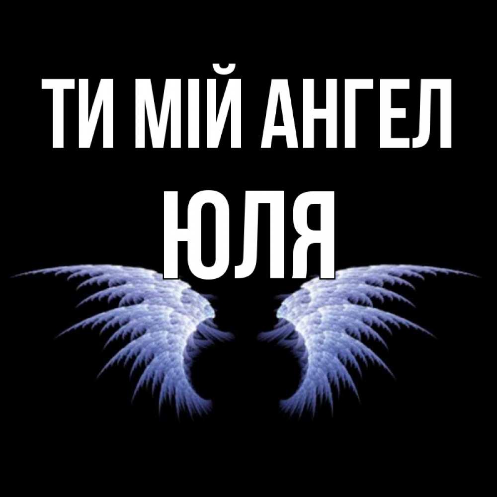 Открытка на каждый день з підписом, Юля Ти мій ангел ангельские крылья на черном фоне Прикольна листівка з побажанням онлайн скачати безкоштовно 