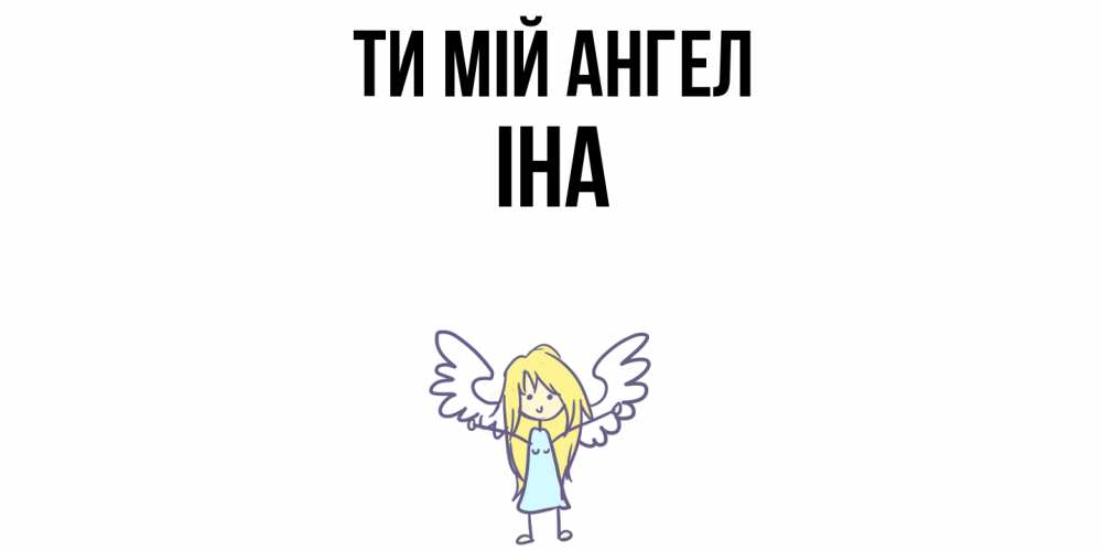 Открытка на каждый день з підписом, Іна Ти мій ангел ангел Прикольна листівка з побажанням онлайн скачати безкоштовно 