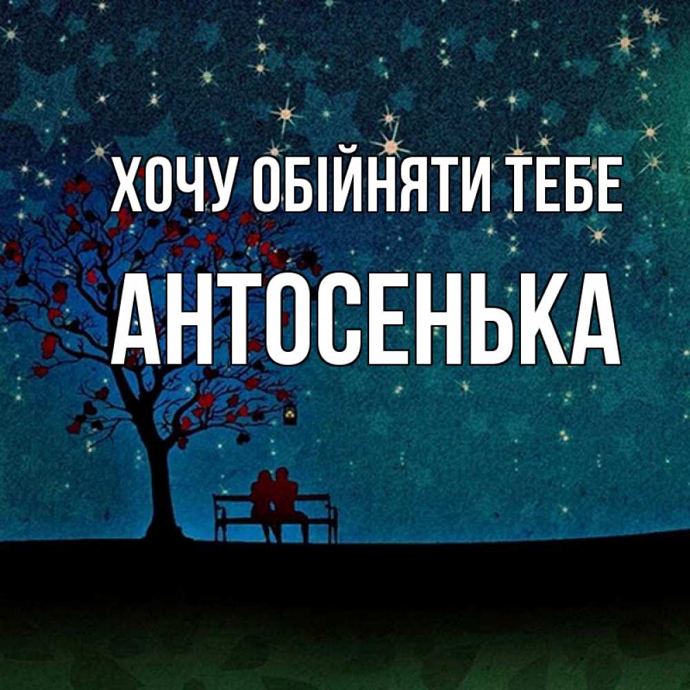 Открытка на каждый день з підписом, Антосенька Хочу обійняти тебе много звезд Прикольна листівка з побажанням онлайн скачати безкоштовно 