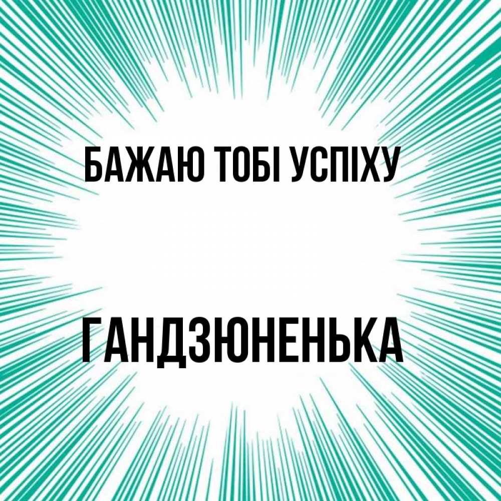 Открытка на каждый день з підписом, Гандзюненька Бажаю тобі успіху на удачу Прикольна листівка з побажанням онлайн скачати безкоштовно 