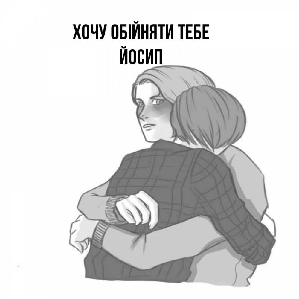 Открытка на каждый день з підписом, Йосип Хочу обійняти тебе карандашом рисунок Прикольна листівка з побажанням онлайн скачати безкоштовно 