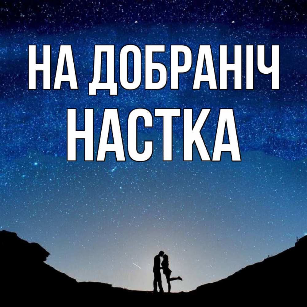 Открытка на каждый день з підписом, Настка На добраніч звездное небо и люди Прикольна листівка з побажанням онлайн скачати безкоштовно 