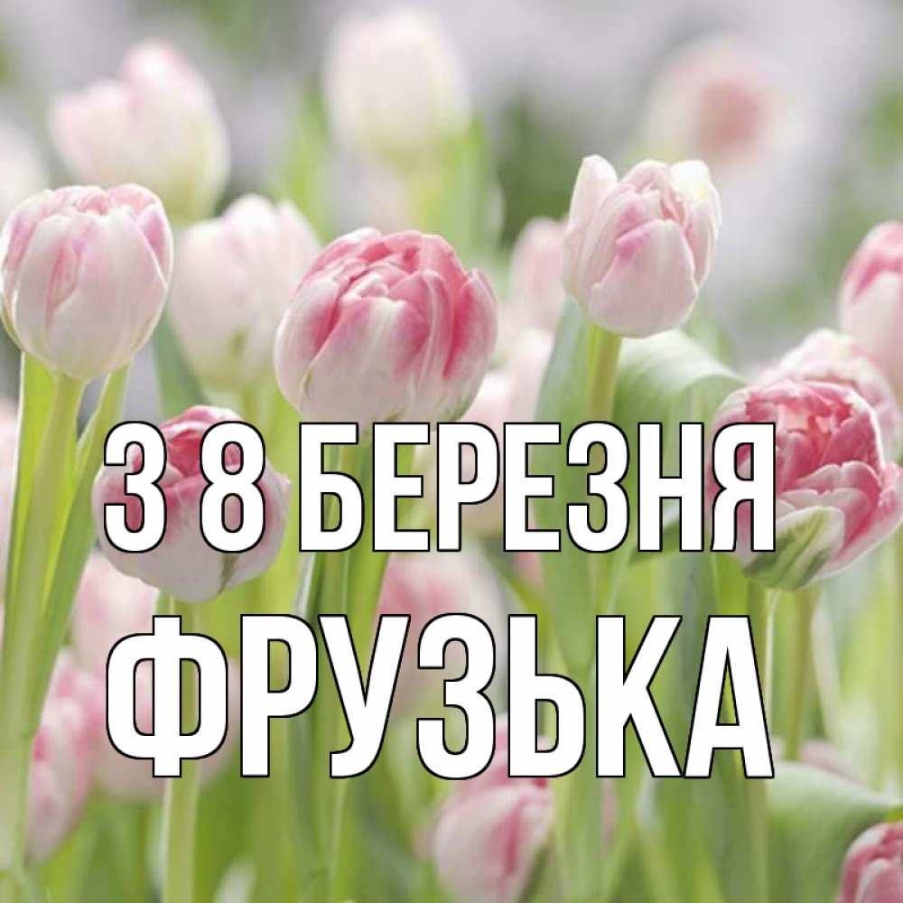 Открытка на каждый день з підписом, Фрузька З 8 БЕРЕЗНЯ цветы Прикольна листівка з побажанням онлайн скачати безкоштовно 