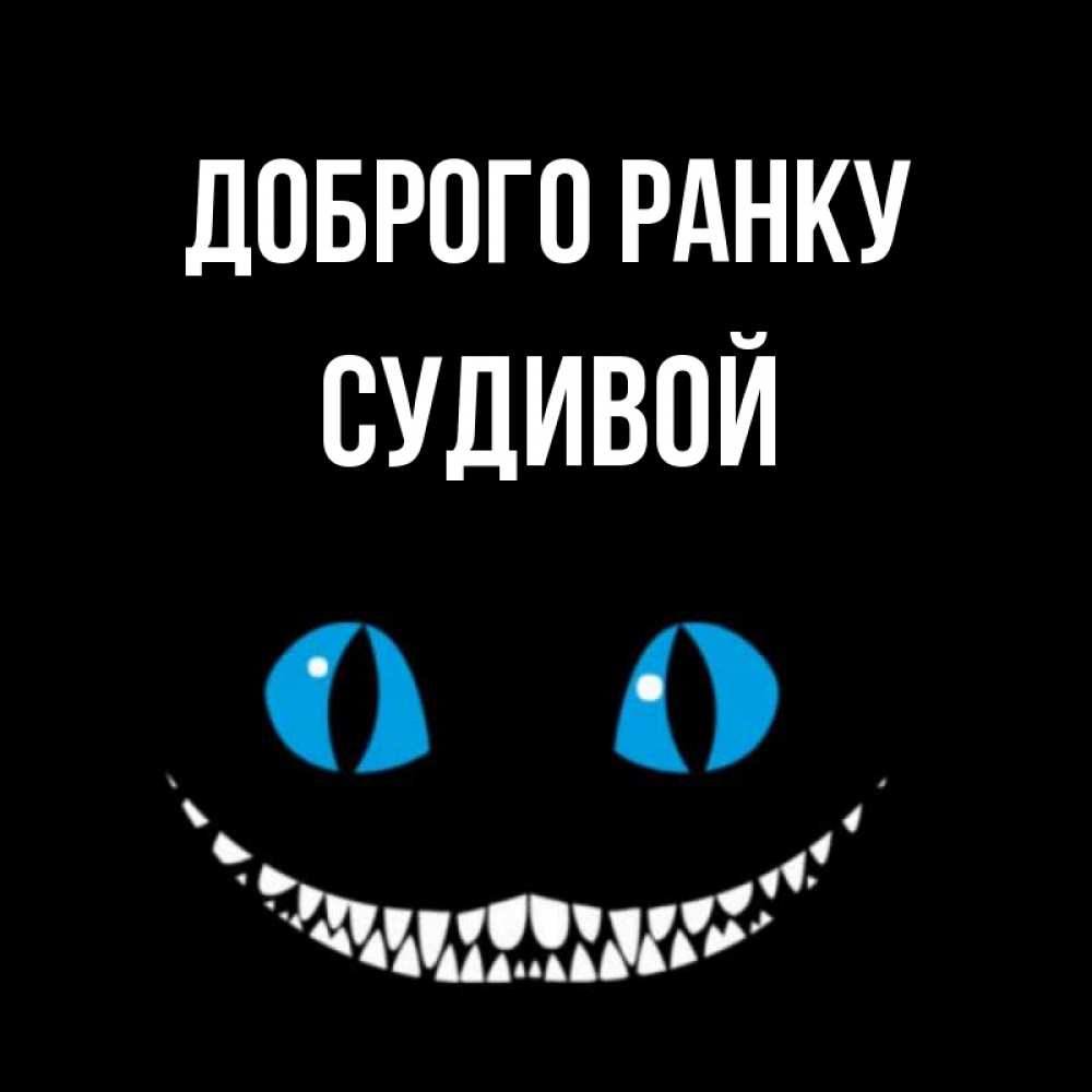Открытка на каждый день з підписом, Судивой Доброго ранку голубые глаза и зубки Прикольна листівка з побажанням онлайн скачати безкоштовно 
