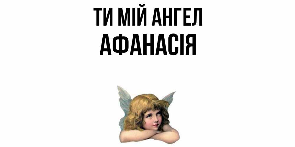 Открытка на каждый день з підписом, Афанасія Ти мій ангел ангел Прикольна листівка з побажанням онлайн скачати безкоштовно 