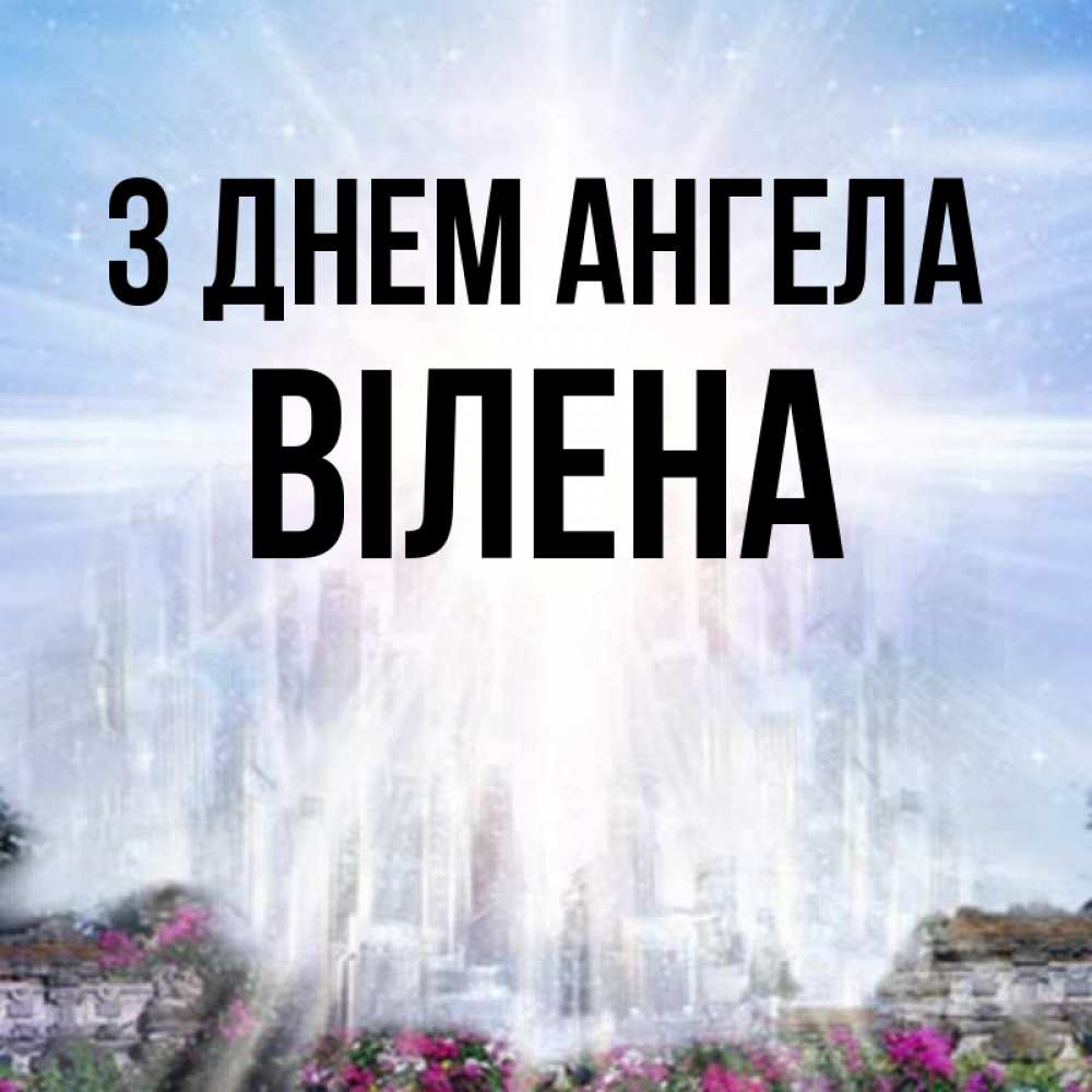 Открытка на каждый день з підписом, Вілена З Днем ангела небесный свет Прикольна листівка з побажанням онлайн скачати безкоштовно 