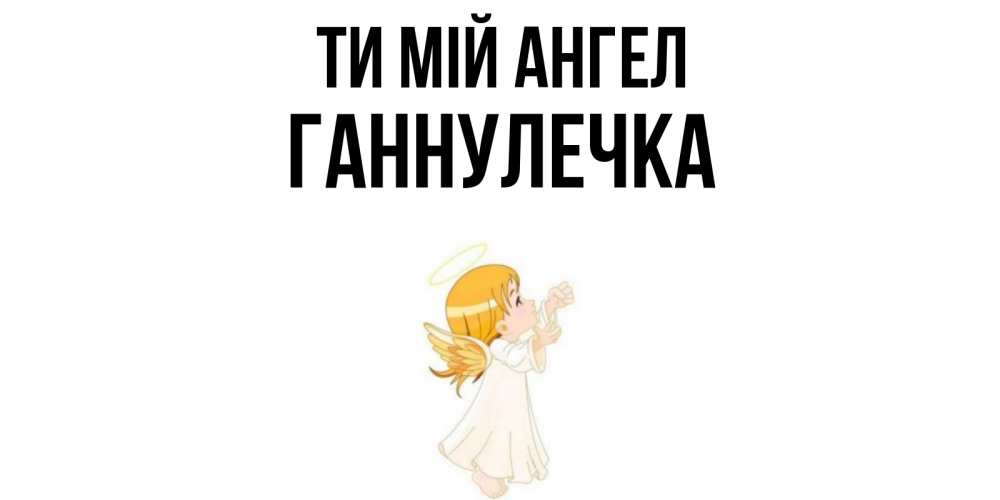 Открытка на каждый день з підписом, Ганнулечка Ти мій ангел ангел, девочка Прикольна листівка з побажанням онлайн скачати безкоштовно 