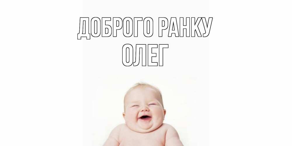 Открытка на каждый день з підписом, Олег Доброго ранку малыш с улыбкой Прикольна листівка з побажанням онлайн скачати безкоштовно 