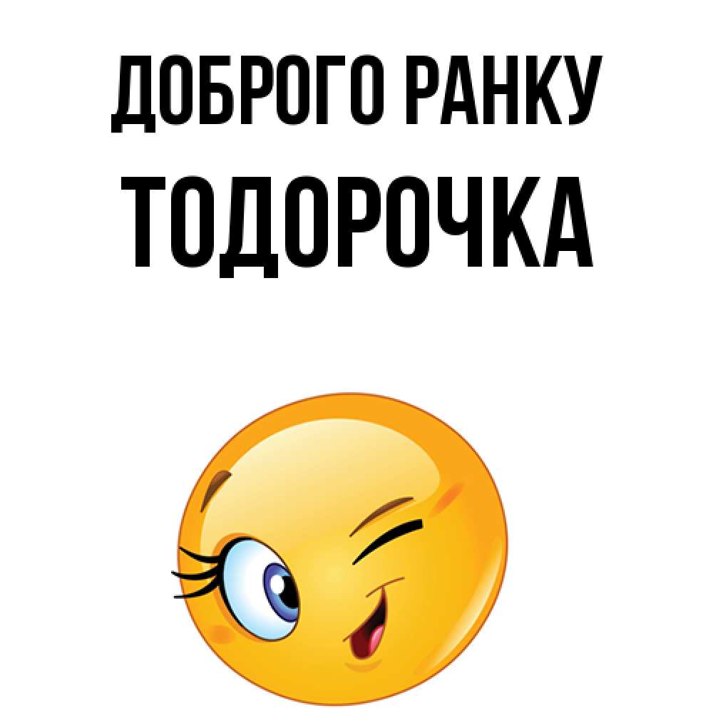 Открытка на каждый день з підписом, Тодорочка Доброго ранку хорошее настроение Прикольна листівка з побажанням онлайн скачати безкоштовно 