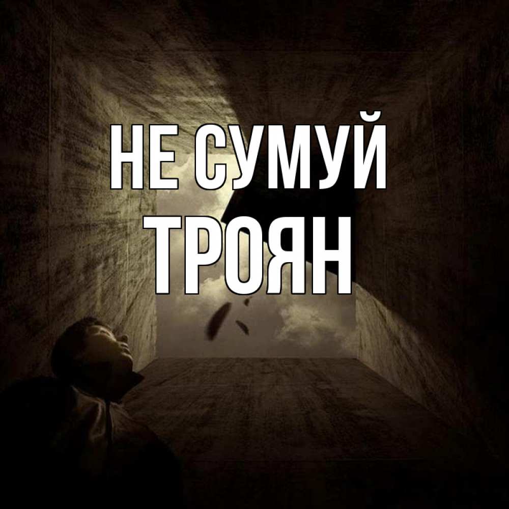 Открытка на каждый день з підписом, Троян Не сумуй жуть Прикольна листівка з побажанням онлайн скачати безкоштовно 