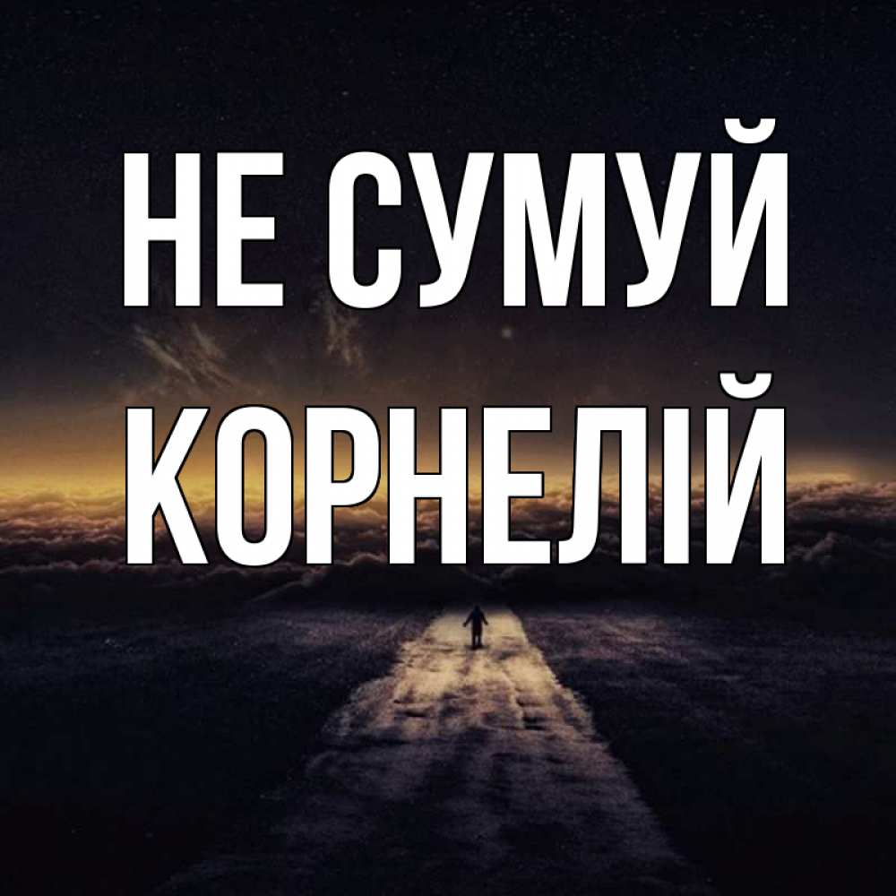 Открытка на каждый день з підписом, Корнелій Не сумуй дорога в никуда Прикольна листівка з побажанням онлайн скачати безкоштовно 