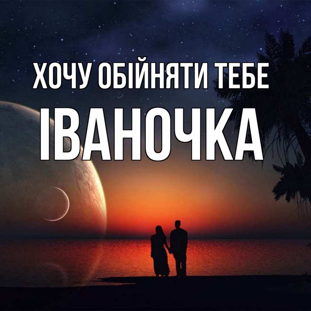 Открытка на каждый день з підписом, Іваночка Хочу обійняти тебе восход спутников Прикольна листівка з побажанням онлайн скачати безкоштовно 