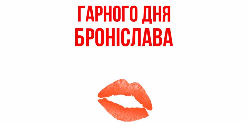 Открытка на каждый день з підписом, Броніслава Гарного дня удачного дня с поцелуем Прикольна листівка з побажанням онлайн скачати безкоштовно 