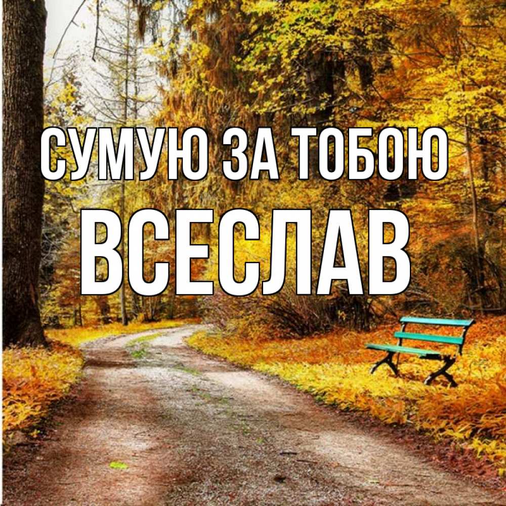Открытка на каждый день з підписом, Всеслав Сумую за тобою зеленая лавочка и осенний лес Прикольна листівка з побажанням онлайн скачати безкоштовно 