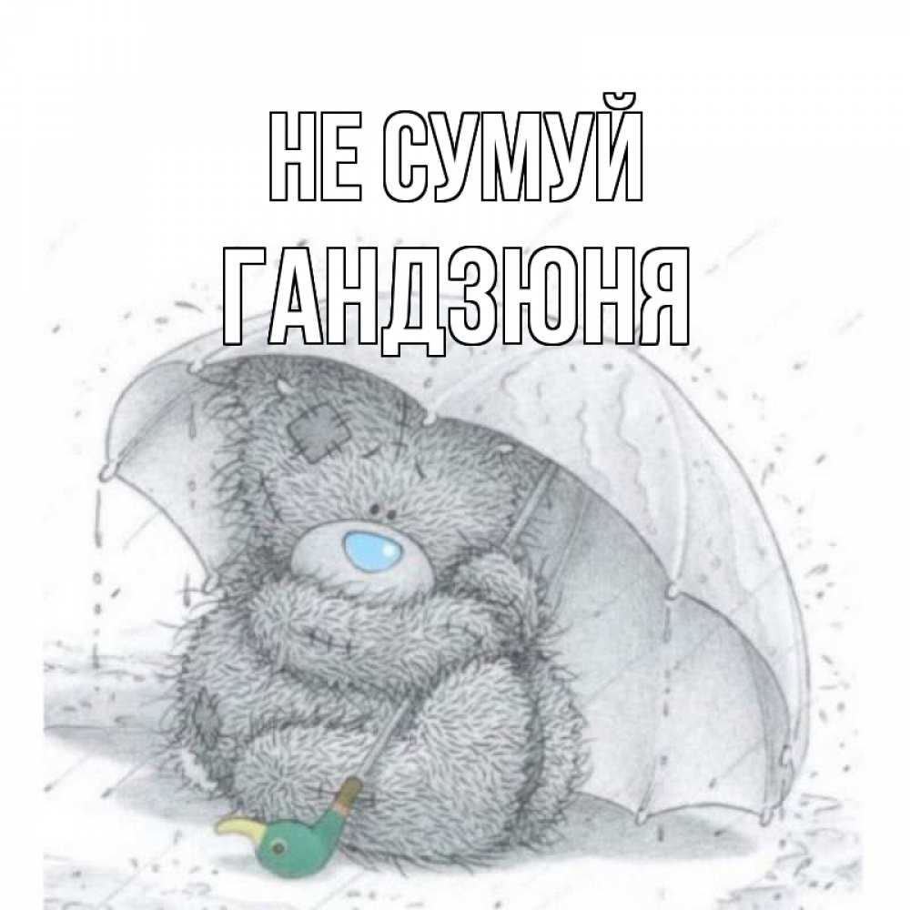Открытка на каждый день з підписом, Гандзюня Не сумуй медвежонок с зонтом Прикольна листівка з побажанням онлайн скачати безкоштовно 