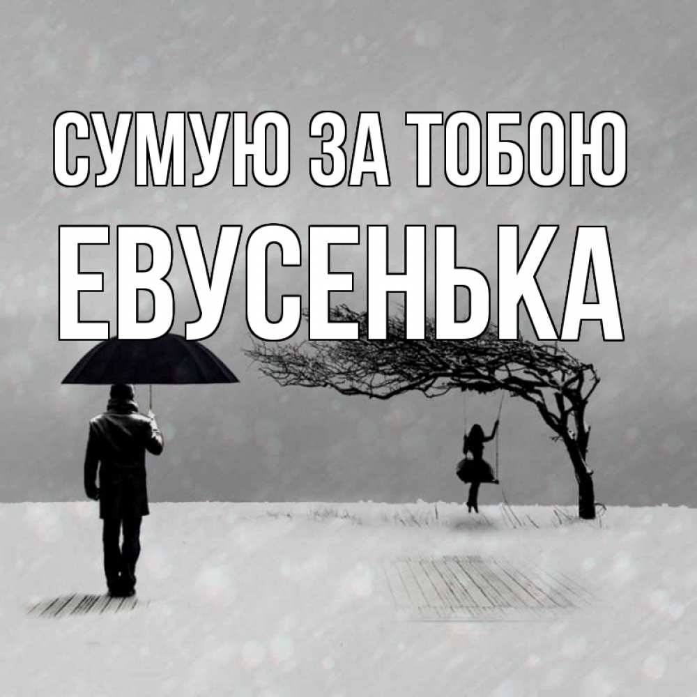 Открытка на каждый день з підписом, Евусенька Сумую за тобою мужчина с зонтом Прикольна листівка з побажанням онлайн скачати безкоштовно 