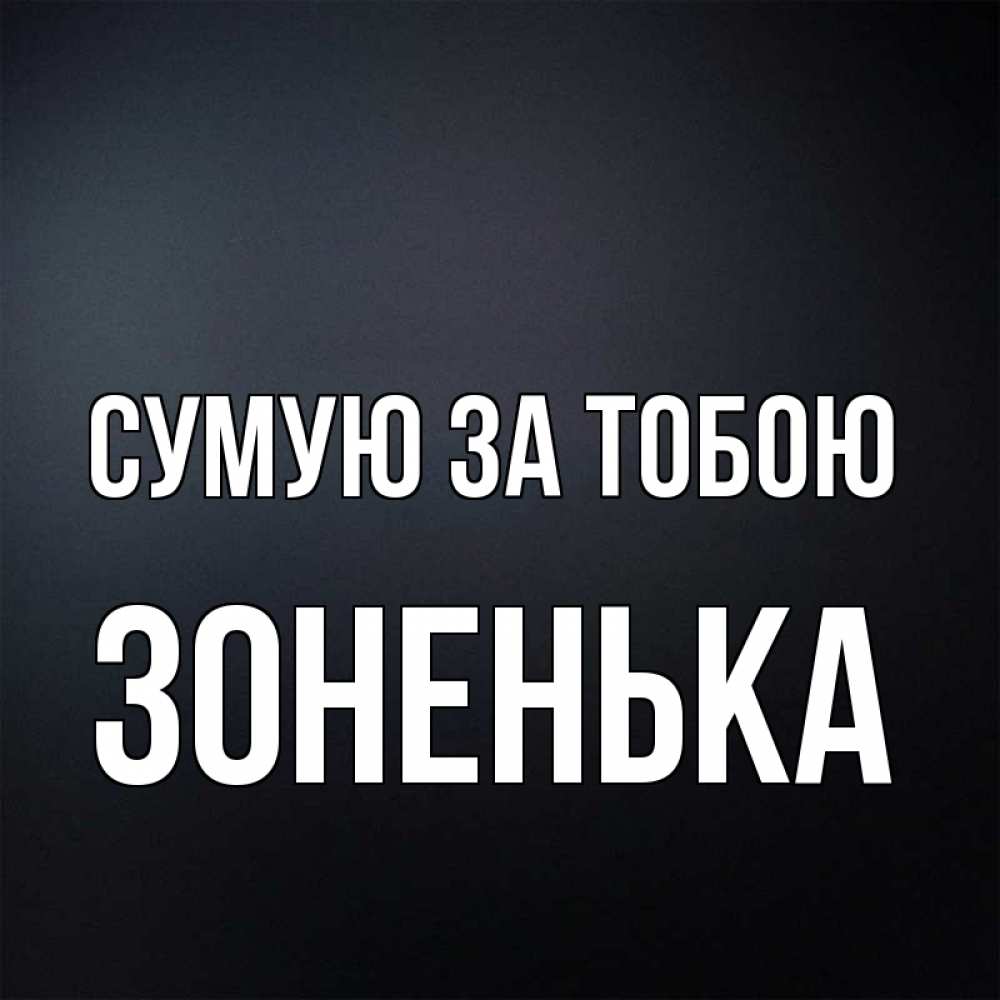 Открытка на каждый день з підписом, Зоненька Сумую за тобою с подписью Прикольна листівка з побажанням онлайн скачати безкоштовно 