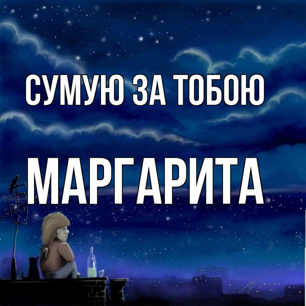 Открытка на каждый день з підписом, Маргарита Сумую за тобою на крыше 1 Прикольна листівка з побажанням онлайн скачати безкоштовно 