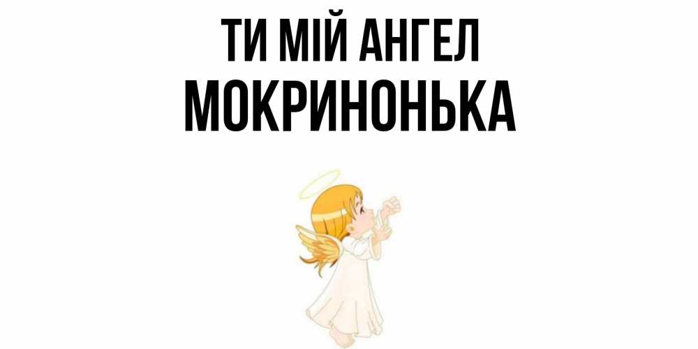Открытка на каждый день з підписом, Мокринонька Ти мій ангел ангел, девочка Прикольна листівка з побажанням онлайн скачати безкоштовно 
