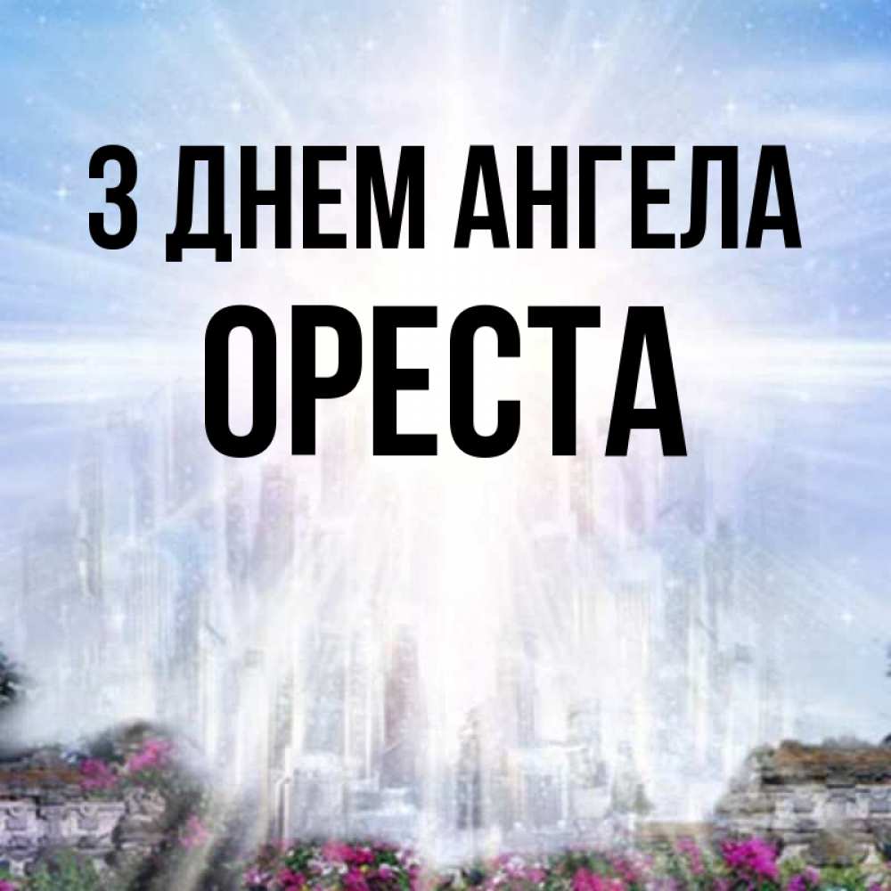 Открытка на каждый день з підписом, Ореста З Днем ангела небесный свет Прикольна листівка з побажанням онлайн скачати безкоштовно 
