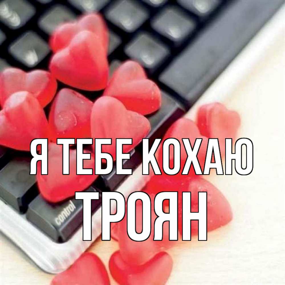 Открытка на каждый день з підписом, Троян Я тебе кохаю конфеты в виде сердец Прикольна листівка з побажанням онлайн скачати безкоштовно 