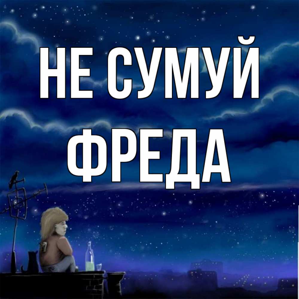 Открытка на каждый день з підписом, Фреда Не сумуй город с крыши Прикольна листівка з побажанням онлайн скачати безкоштовно 