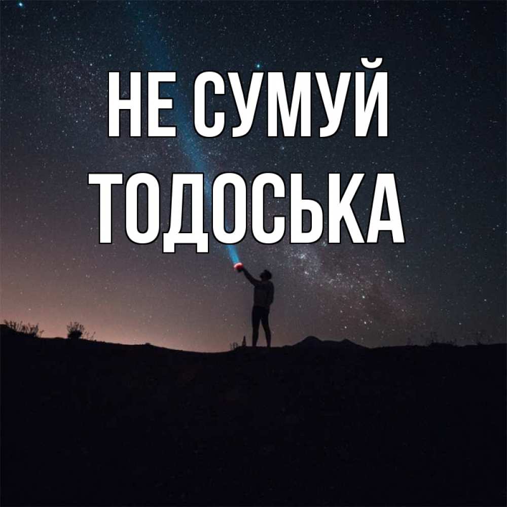 Открытка на каждый день з підписом, Тодоська Не сумуй луч света и млечный путь Прикольна листівка з побажанням онлайн скачати безкоштовно 