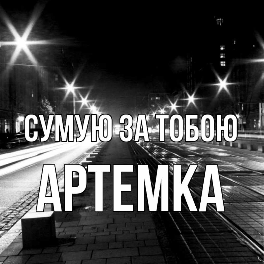 Открытка на каждый день з підписом, Артемка Сумую за тобою проспект Прикольна листівка з побажанням онлайн скачати безкоштовно 