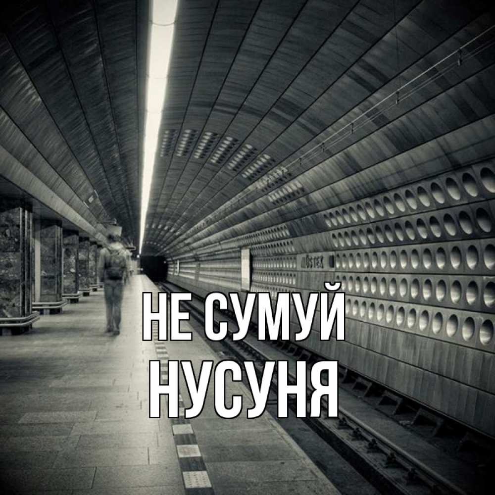 Открытка на каждый день з підписом, Нусуня Не сумуй пустая станция метро Прикольна листівка з побажанням онлайн скачати безкоштовно 