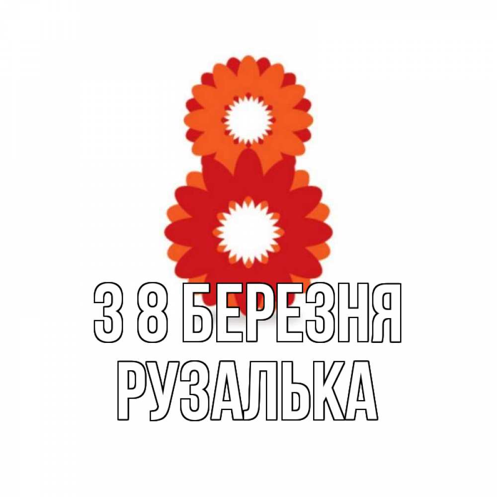 Открытка на каждый день з підписом, Рузалька З 8 БЕРЕЗНЯ восьмерка из лепестков Прикольна листівка з побажанням онлайн скачати безкоштовно 