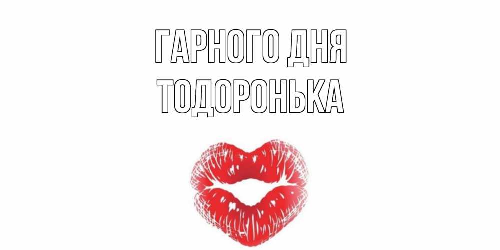 Открытка на каждый день з підписом, Тодоронька Гарного дня Поцелуй Прикольна листівка з побажанням онлайн скачати безкоштовно 