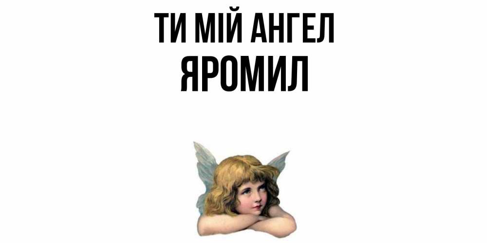 Открытка на каждый день з підписом, Яромил Ти мій ангел ангел Прикольна листівка з побажанням онлайн скачати безкоштовно 