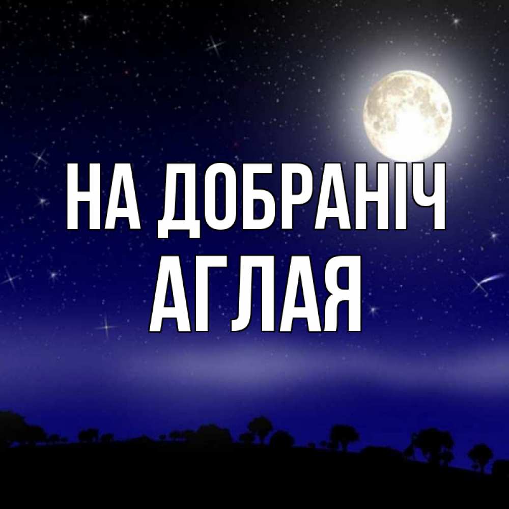 Открытка на каждый день з підписом, Аглая На добраніч ночное небо и лесная опушка при свете луны Прикольна листівка з побажанням онлайн скачати безкоштовно 