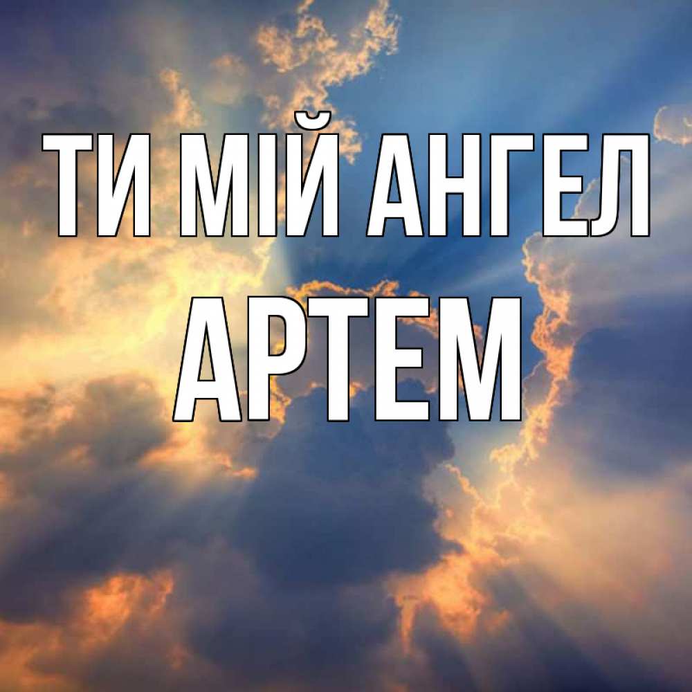 Открытка на каждый день з підписом, Артем Ти мій ангел ангельский свет сквозь облака Прикольна листівка з побажанням онлайн скачати безкоштовно 