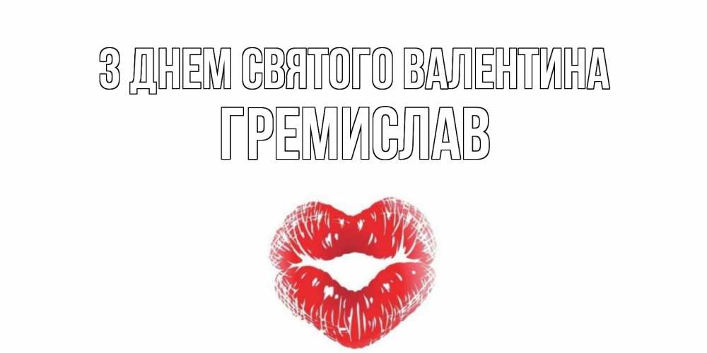 Открытка на каждый день з підписом, Гремислав З Днем Святого Валентина поцелуй на валентинке с именем Прикольна листівка з побажанням онлайн скачати безкоштовно 