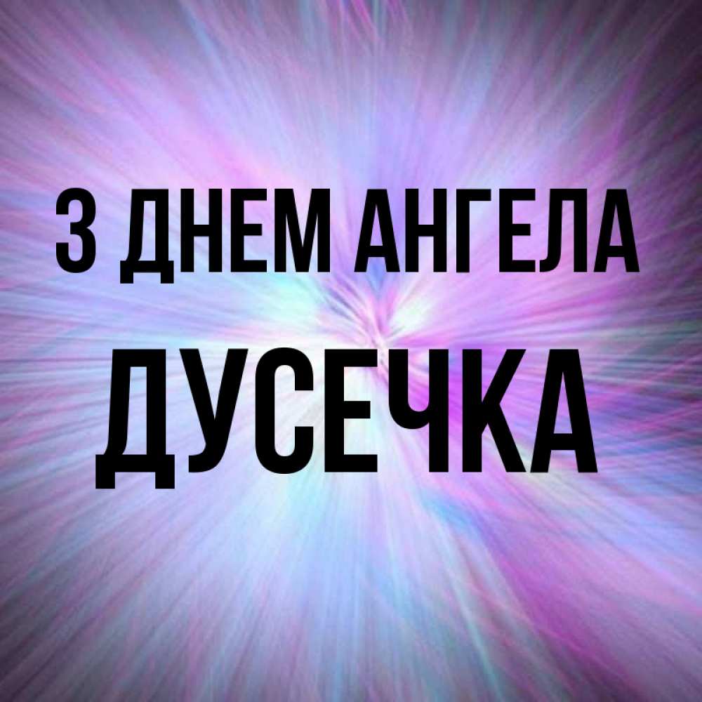 Открытка на каждый день з підписом, Дусечка З Днем ангела ангельский свет Прикольна листівка з побажанням онлайн скачати безкоштовно 