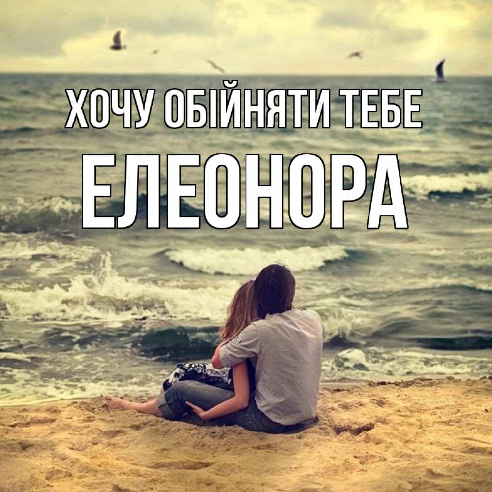 Открытка на каждый день з підписом, Елеонора Хочу обійняти тебе возлюбленные на песочке Прикольна листівка з побажанням онлайн скачати безкоштовно 