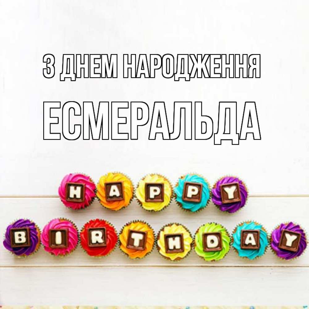 Открытка на каждый день з підписом, Есмеральда З Днем народження из кексов и шоколада Прикольна листівка з побажанням онлайн скачати безкоштовно 
