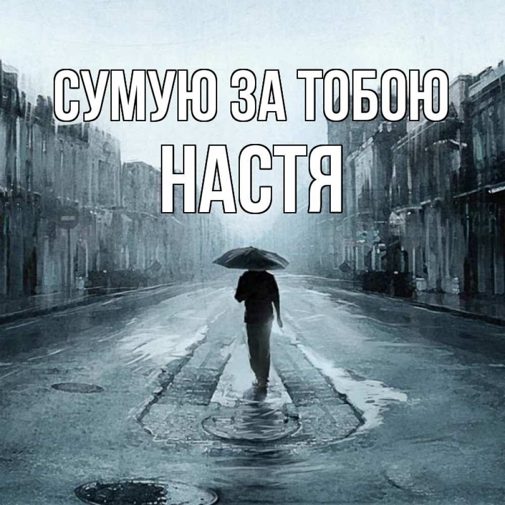 Открытка на каждый день з підписом, Настя Сумую за тобою мне плохо без тебя Прикольна листівка з побажанням онлайн скачати безкоштовно 