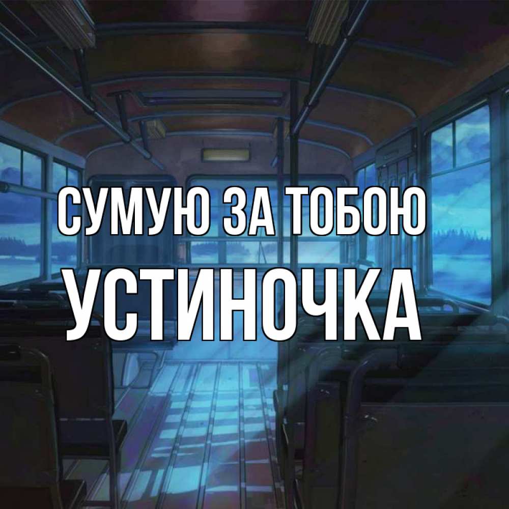 Открытка на каждый день з підписом, Устиночка Сумую за тобою тоска Прикольна листівка з побажанням онлайн скачати безкоштовно 